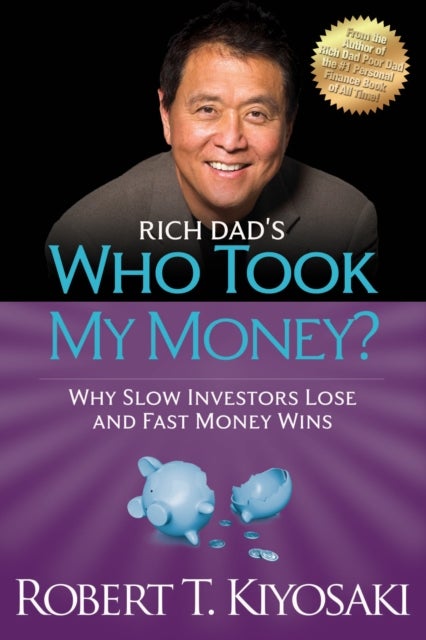 Rich Dad''s Who Took My Money? - Why Slow Investors Lose and Fast Money Wins!