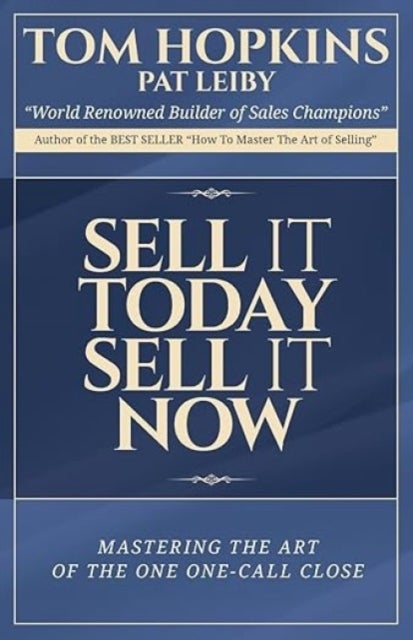 Sell it Today, Sell it Now - Mastering the Art of the One-Call Close