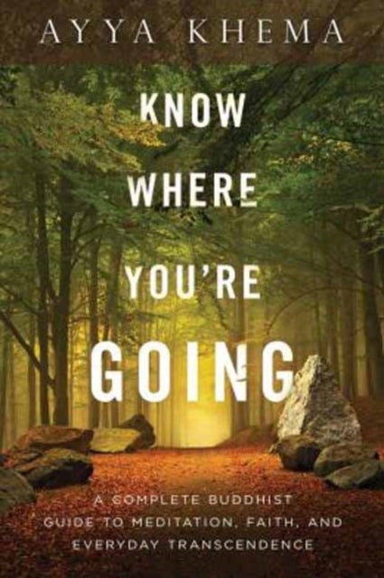 Know Where You're Going - A Complete Buddhist Guide to Meditation, Faith, and Everyday Transcendence