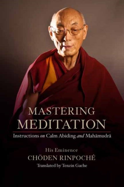 Mastering Meditation - Instructions on Calm Abiding and Mahamudra