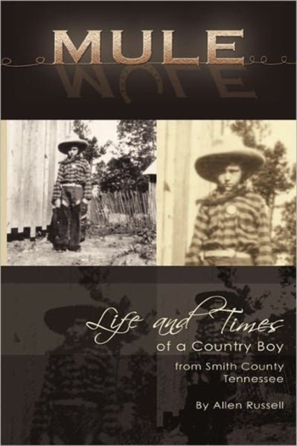 MULE - True Life Tall Tales About The Life And Times Of A Country Boy From Smith County, Tennessee