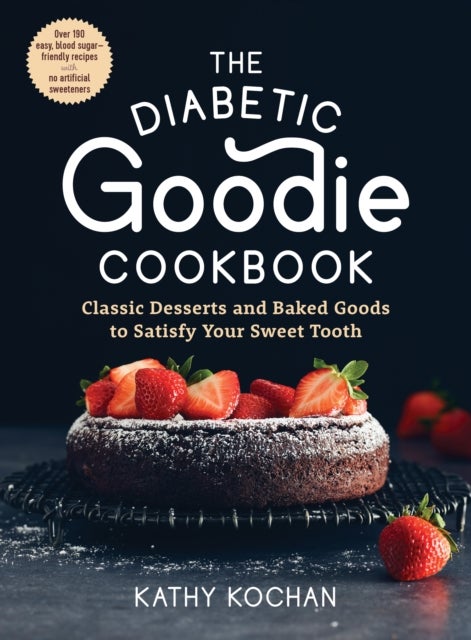 The Diabetic Goodie Cookbook - Classic Desserts and Baked Goods to Satisfy Your Sweet Tooth - Over 190 Easy, Blood-Sugar-Friendly Recipes with No Artificial Sweeteners