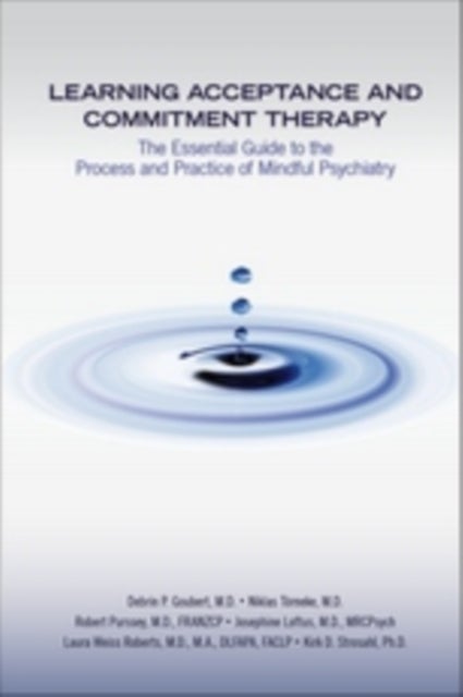 Learning Acceptance and Commitment Therapy – The Essential Guide to the Process and Practice of Mindful Psychiatry - The Essential Guide to the Process and Practice of Mindful Psychiatry
