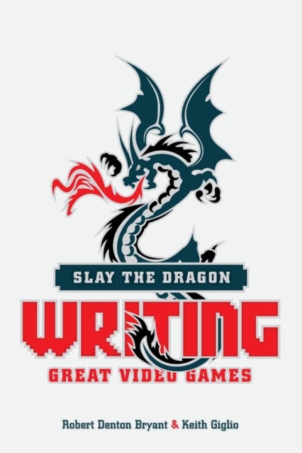 Slay the Dragon - Writing Great Stories for Video Games