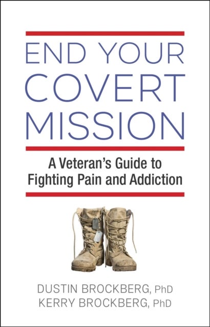End Your Covert Mission - A Veteran's Guide to Fighting Pain and Addiction