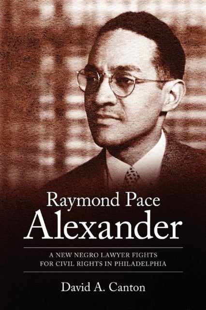 Raymond Pace Alexander - A New Negro Lawyer Fights for Civil Rights in Philadelphia