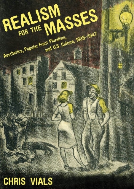 Realism for the Masses - Aesthetics, Popular Front Pluralism, and U.S. Culture, 1935–1947