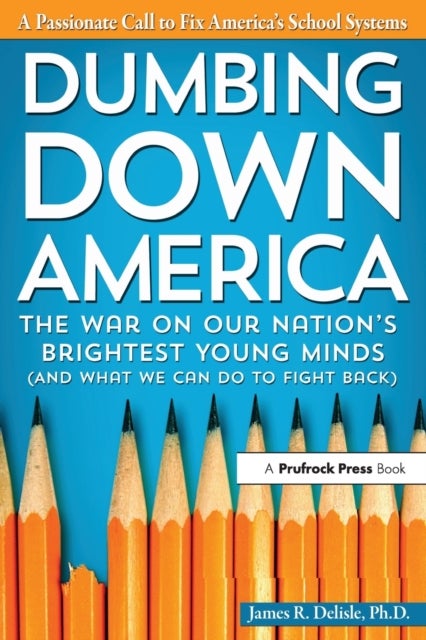 Dumbing Down America - The War on Our Nation's Brightest Young Minds