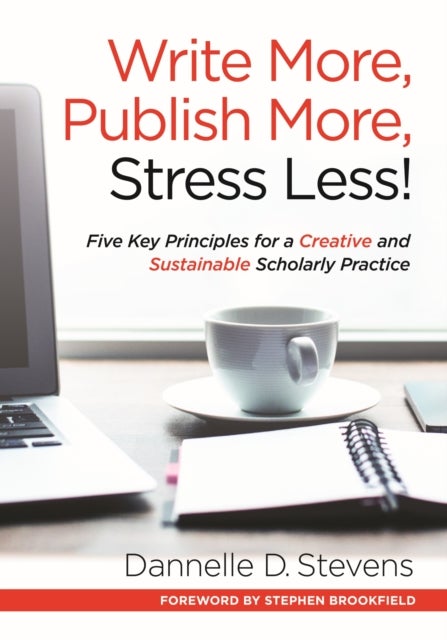 Write More, Publish More, Stress Less! - Five Key Principles for a Creative and Sustainable Scholarly Practice