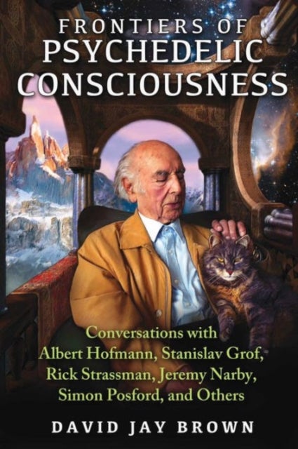 Frontiers of Psychedelic Consciousness - Conversations with Albert Hofmann, Stanislav Grof, Rick Strassman, Jeremy Narby, Simon Posford, and Others