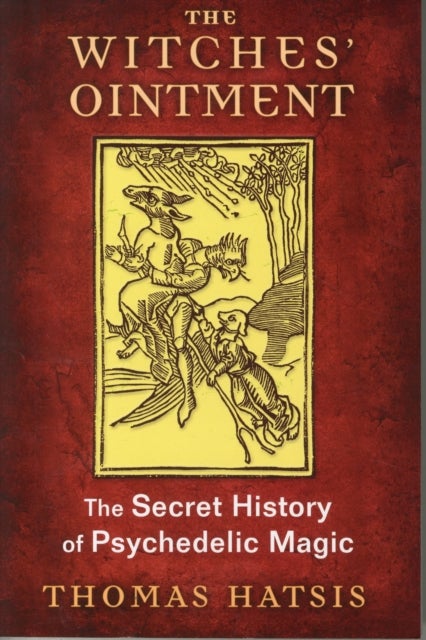 The Witches'' Ointment - The Secret History of Psychedelic Magic