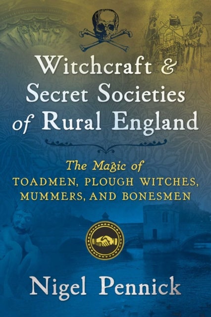 Witchcraft and Secret Societies of Rural England - The Magic of Toadmen, Plough Witches, Mummers, and Bonesmen