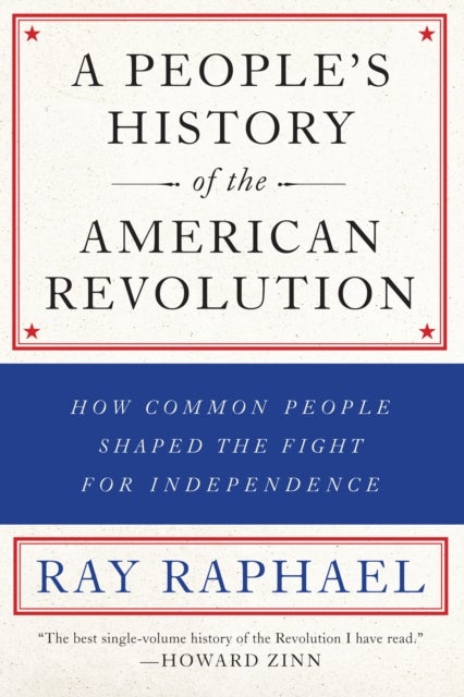 A People''s History of the American Revolution - How Common People Shaped the Fight for Independence