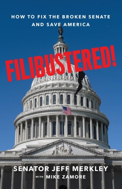 Filibustered! - How to Fix the Broken Senate and Save America