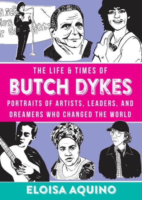 The Life & Times of Butch Dykes - Portraits of Artists, Leaders, and Dreamers Who Changed the World