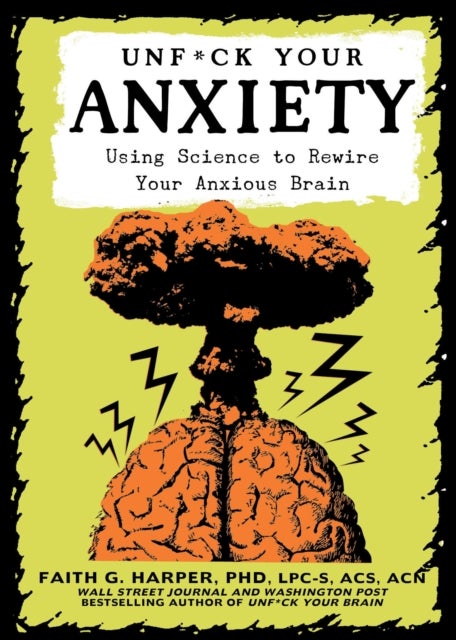 Unfuck Your Anxiety - Using Science to Rewire Your Anxious Brain