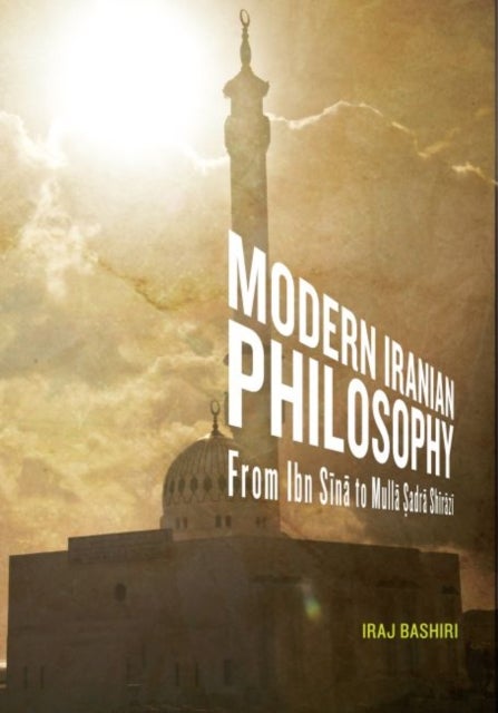 Modern Iranian Philosophy - From Ibn Sina to Mulla Sadra Shirazi