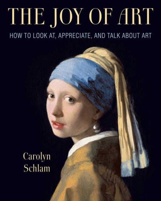 The Joy of Art - How to Look At, Appreciate, and Talk about Art