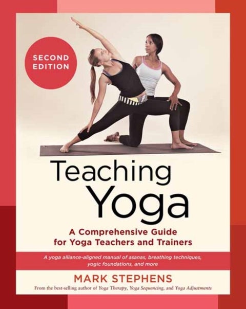 Teaching Yoga - A Comprehensive Guide for Yoga Teachers and Trainers: A Yoga Alliance-Aligned Manual of Asanas, Breathing Techniques, Yogic Foundations, and More
