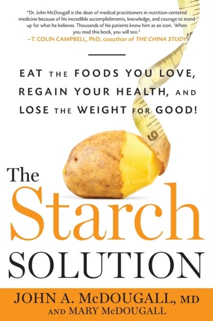 The Starch Solution - Eat the Foods You Love, Regain Your Health, and Lose the Weight for Good!