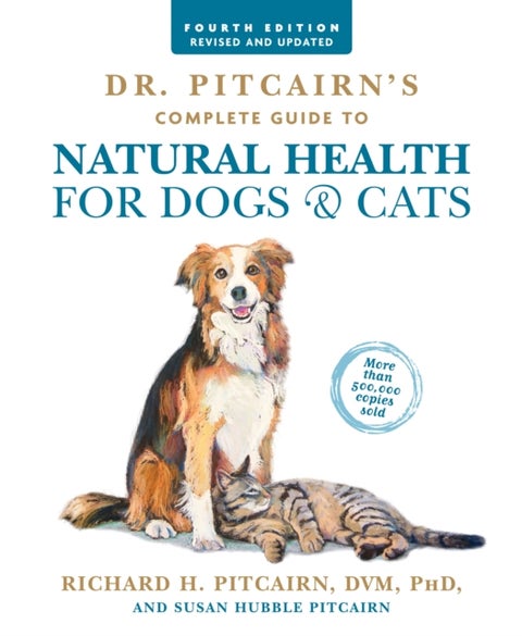 Dr. Pitcairn''s Complete Guide to Natural Health for Dogs & Cats (4th Edition)