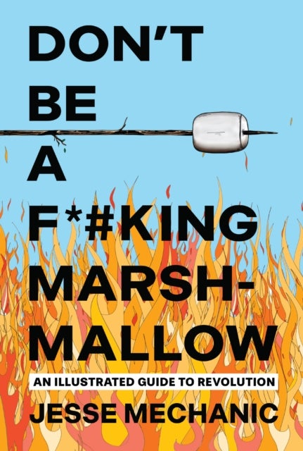 Don''t Be A F*#cking Marshmallow - An Illustrated Guide to Revolution