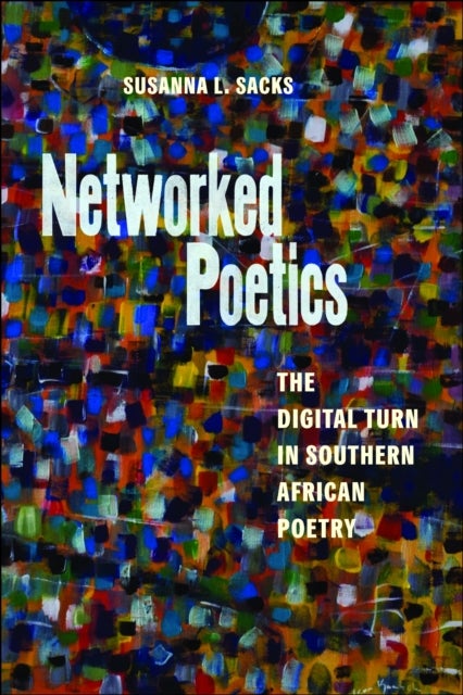 Networked Poetics – The Digital Turn in Southern African Poetry - The Digital Turn in Southern African Poetry