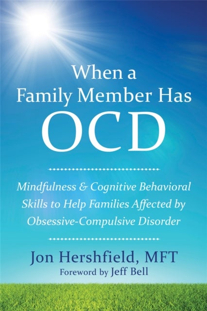When a Family Member Has OCD - Mindfulness and Cognitive Behavioral Skills to Help Families Affected by Obsessive-Compulsive Disorder