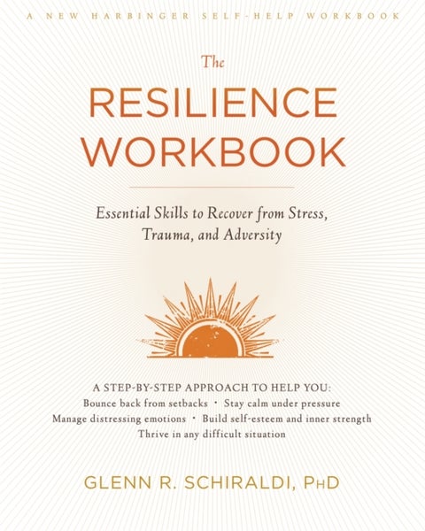 Resilience Workbook - Essential Skills to Recover from Stress, Trauma, and Adversity