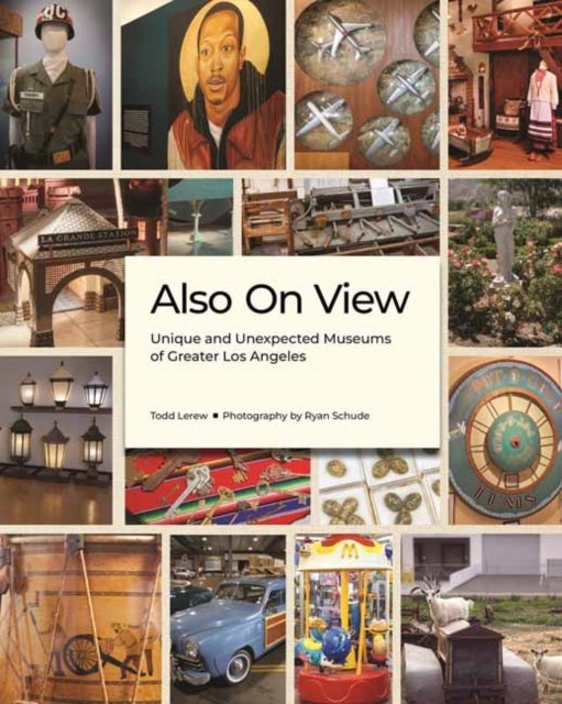 Also On View - Unique and Unexpected Museums of Greater Los Angeles
