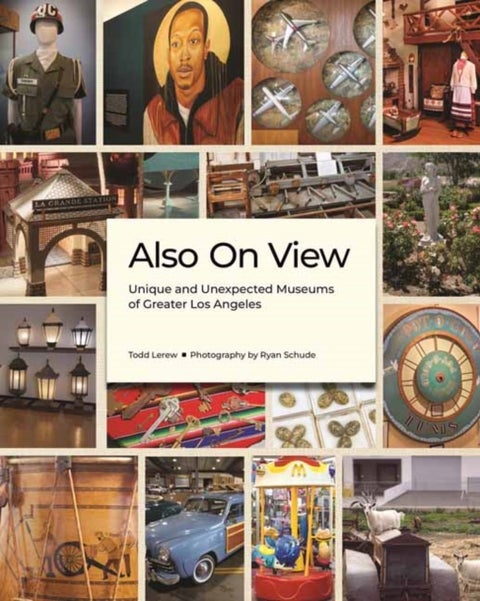 Also On View - Unique and Unexpected Museums of Greater Los Angeles