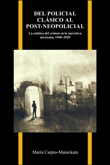 Del Policial Clásico Al Post-neopolicial - La Estetica Del Crimen En La Narrativa Mexicana, 1940-2020