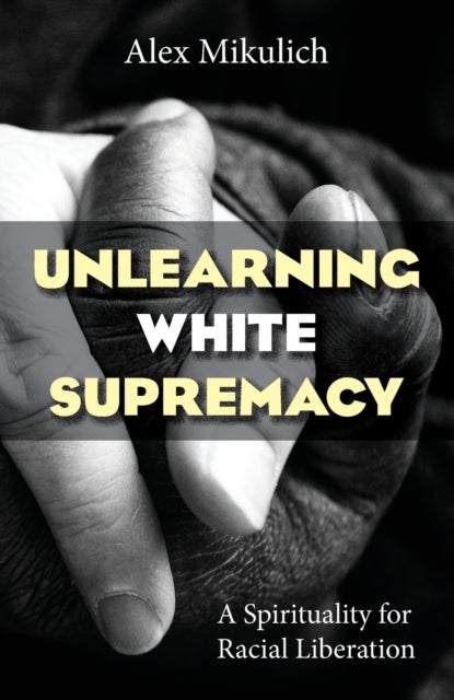 Unlearning White Supremacy: - A Spirituality for Racial Liberation