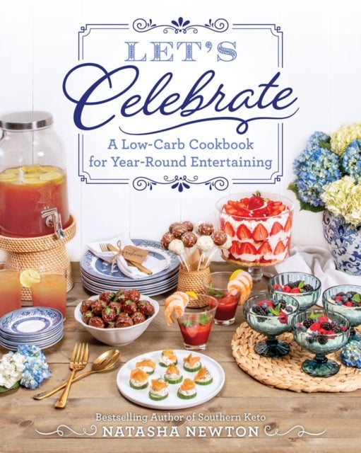 Let''s Celebrate - A Low-Carb Cookbook for Year-Round Entertaining