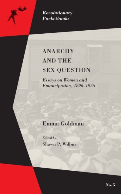 Anarchy and the Sex Question - Essays on Women and Emancipation, 1896-1917