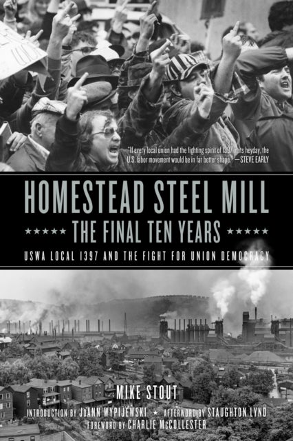 Homestead Steel Mill - The Final Ten Years - USWA Local 1937 and the Fight for Union Democracy