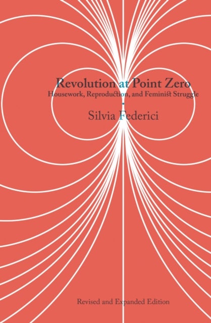 Revolution At Point Zero (2nd. Edition) - Housework, Reproduction, and Feminist Struggle