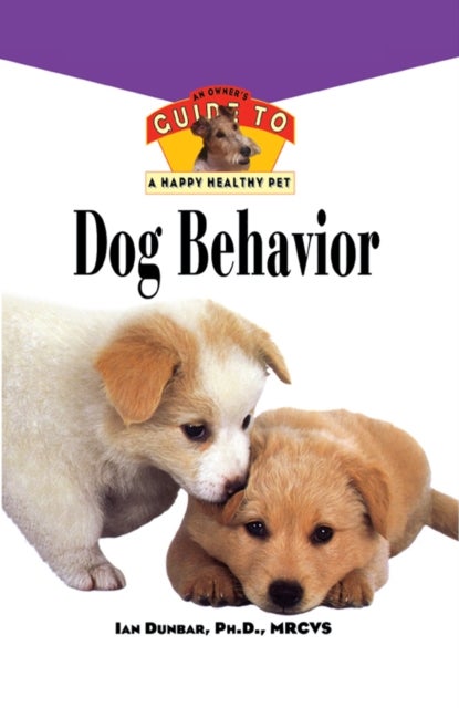 Dog Behavior - An Owner's Guide to a Happy Healthy Pet