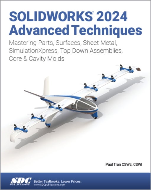 SOLIDWORKS 2024 Advanced Techniques - Mastering Parts, Surfaces, Sheet Metal, SimulationXpress, Top-Down Assemblies, Core & Cavity Molds