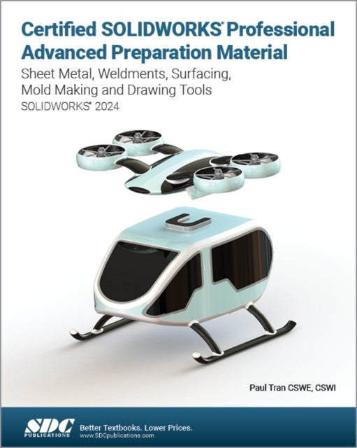 Certified SOLIDWORKS Professional Advanced Preparation Material 2024 - Sheet Metal, Weldments, Surfacing, Mold Tools and Drawing Tools