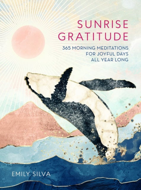 Sunrise Gratitude - 365 Morning Meditations for Joyful Days All Year Long