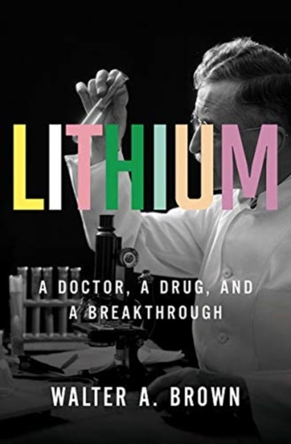 Lithium – A Doctor, a Drug, and a Breakthrough - A Doctor, a Drug, and a Breakthrough