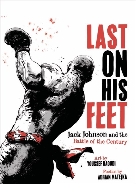 Last On His Feet - Jack Johnson and the Battle of the Century
