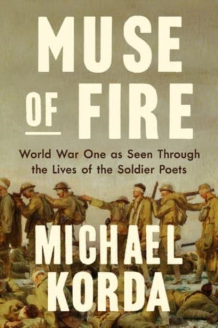 Muse of Fire – World War I as Seen Through the Lives of the Soldier Poets - World War I as Seen Through the Lives of the Soldier Poets