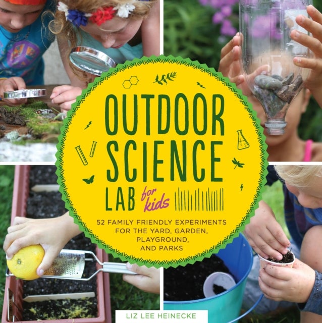 Outdoor Science Lab for Kids - 52 Family-Friendly Experiments for the Yard, Garden, Playground, and Park