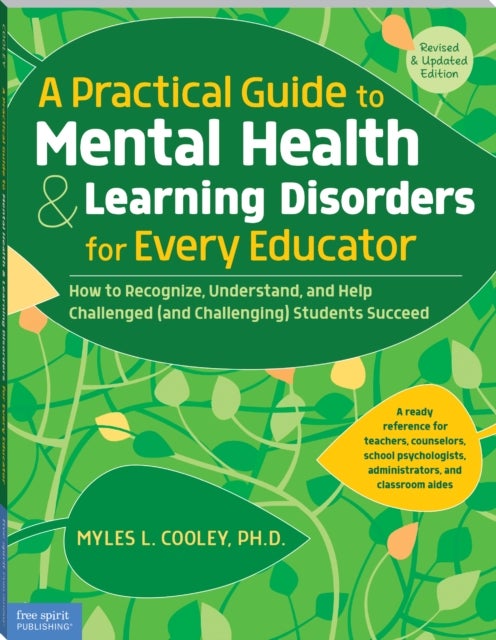 Practical Guide to Mental Health & Learning Disorders for Every Educator - How to Recognize, Understand, and Help Challenged (and Challenging) Students to Succeed