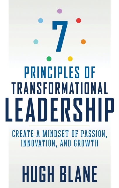 7 Principles of Transformational Leadership - Create a Mindset of Passion, Innovation, and Growth