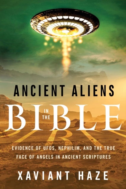 Ancient Aliens in the Bible - Evidence of UFOs, Nephilim, and the True Face of Angels in Ancient Scriptures