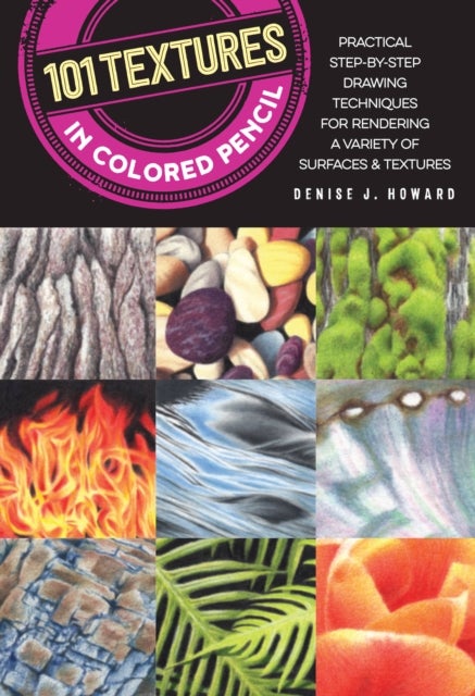 101 Textures in Colored Pencil - Practical step-by-step drawing techniques for rendering a variety of surfaces & textures