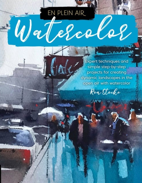 En Plein Air: Watercolor - Expert techniques and simple step-by-step projects for creating dynamic landscapes in the open air with watercolor